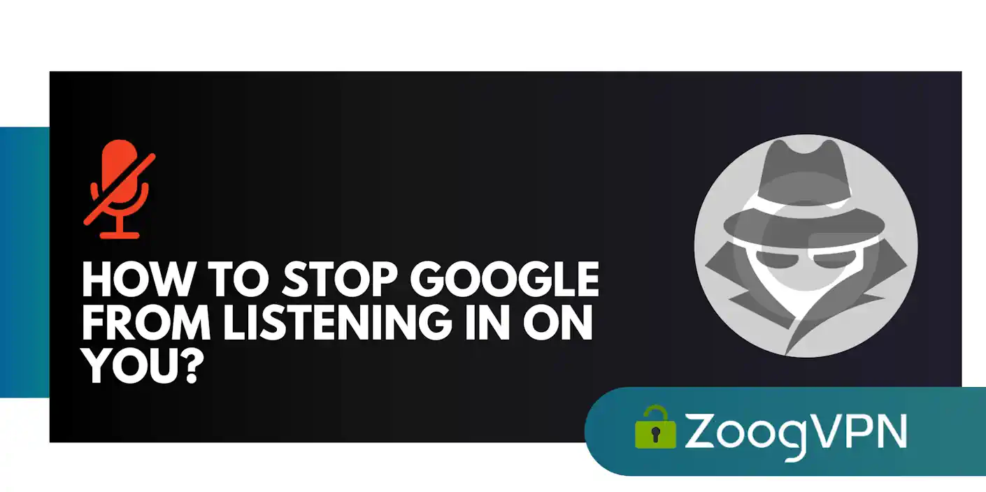 how to stop google from listening in on you